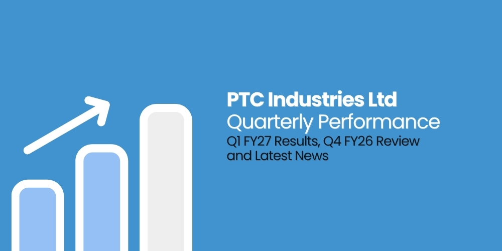 PTC Industries Ltd Quarterly Performance Q1 FY27 Results, Q4 FY26 Review and Latest News